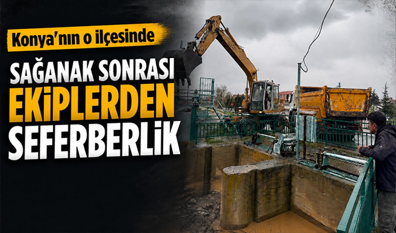 Konya'nın o ilçesinde sağanak sonrası ekiplerden seferberlik