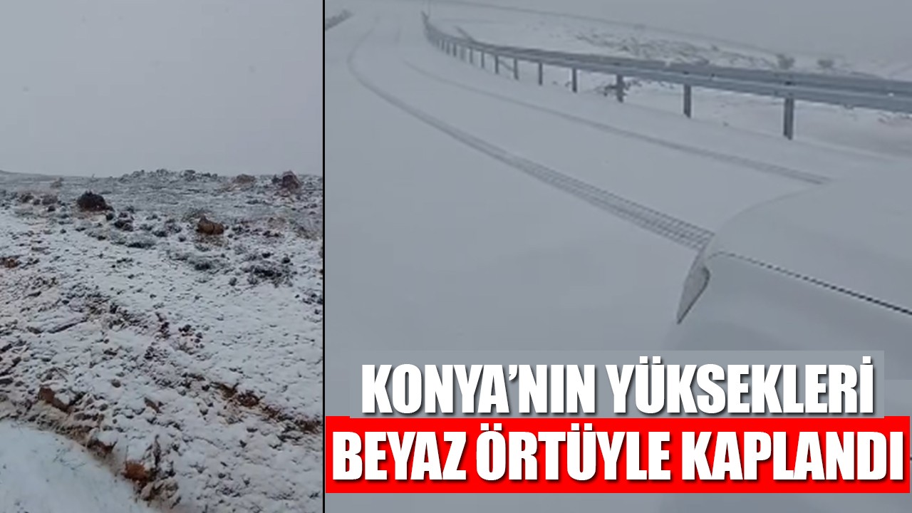 Konya’nın yüksekleri beyaz örtüyle kaplandı
