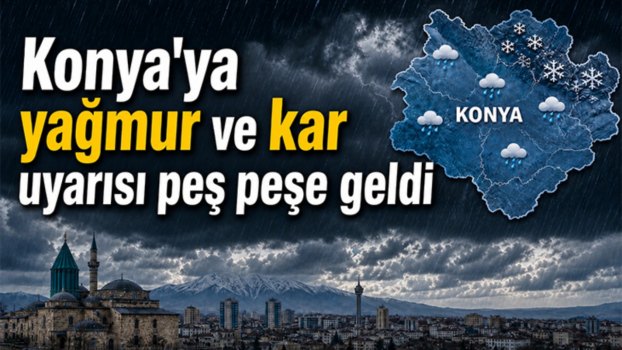 Konya'ya yağmur ve kar uyarısı peş peşe geldi