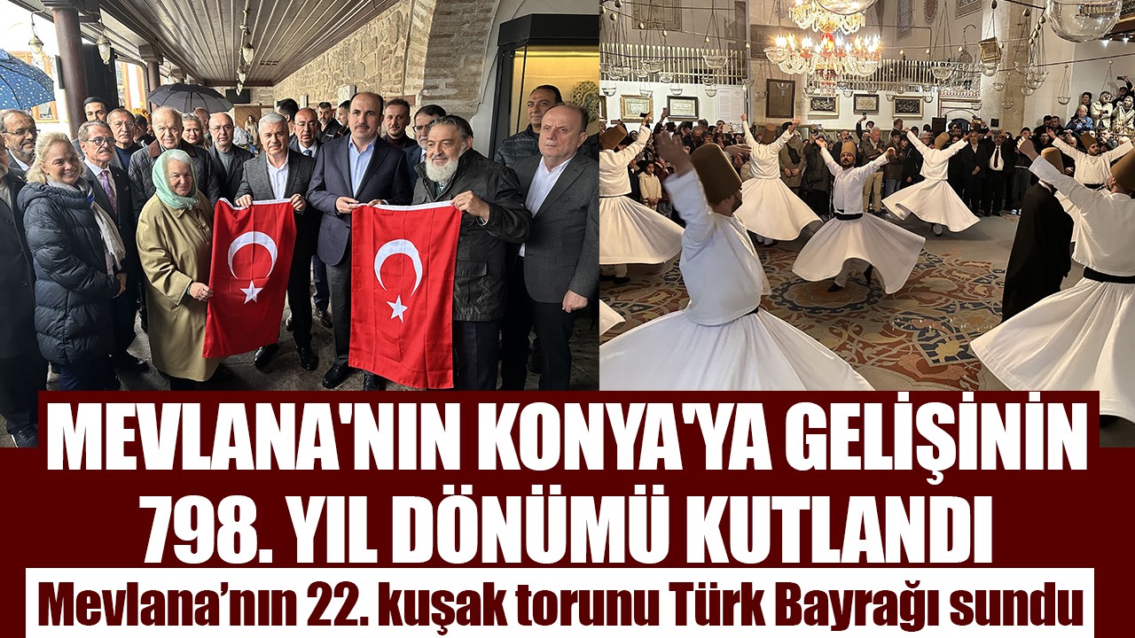 Mevlana'nın Konya'ya gelişinin 798. yıl dönümü kutlandı: Mevlana’nın 22. kuşak torunu Türk Bayrağı sundu