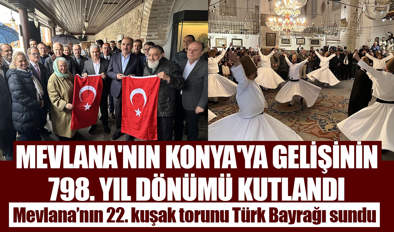 Mevlana'nın Konya'ya gelişinin 798. yıl dönümü kutlandı: Mevlana’nın 22. kuşak torunu Türk Bayrağı sundu