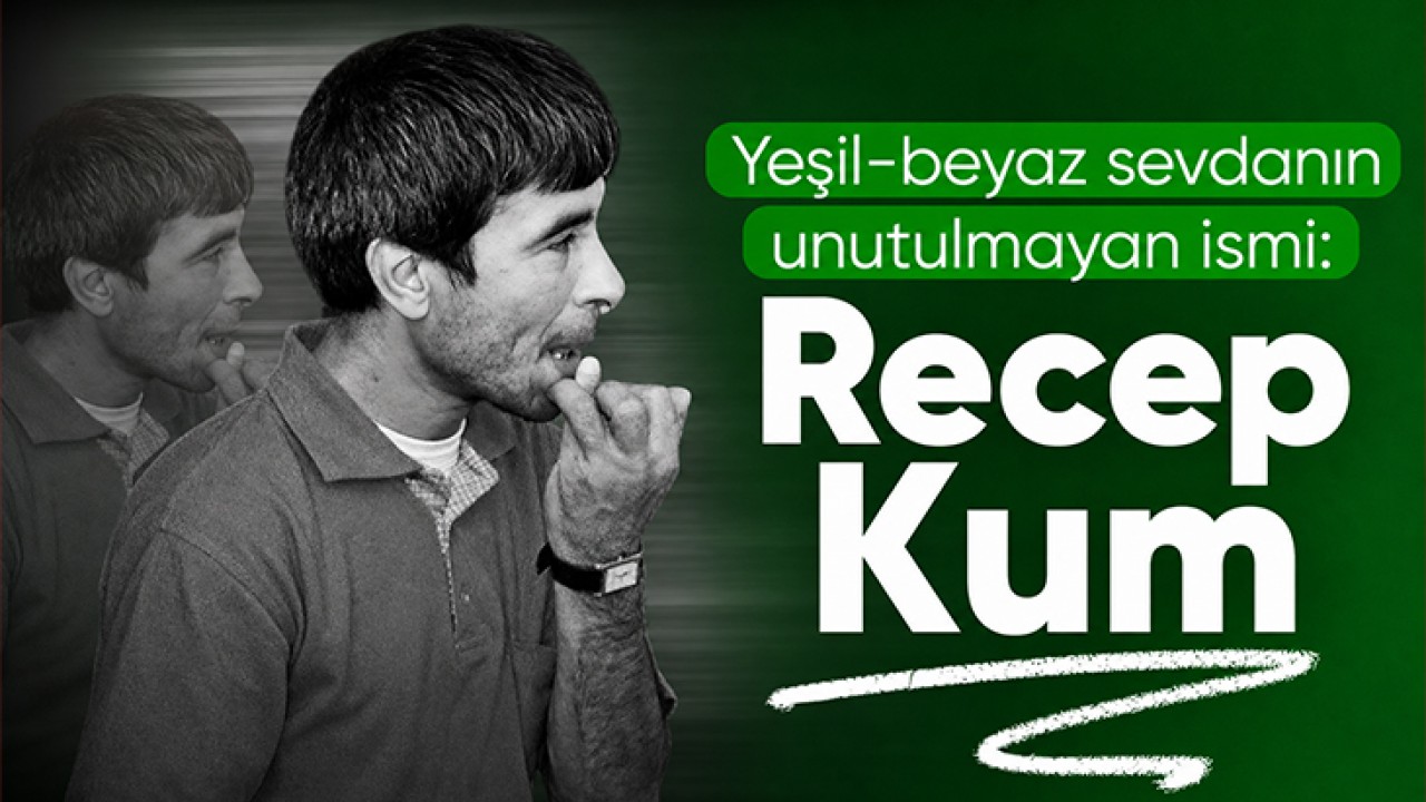 Yeşil-beyaz sevdanın unutulmayan ismi: Recep Kum