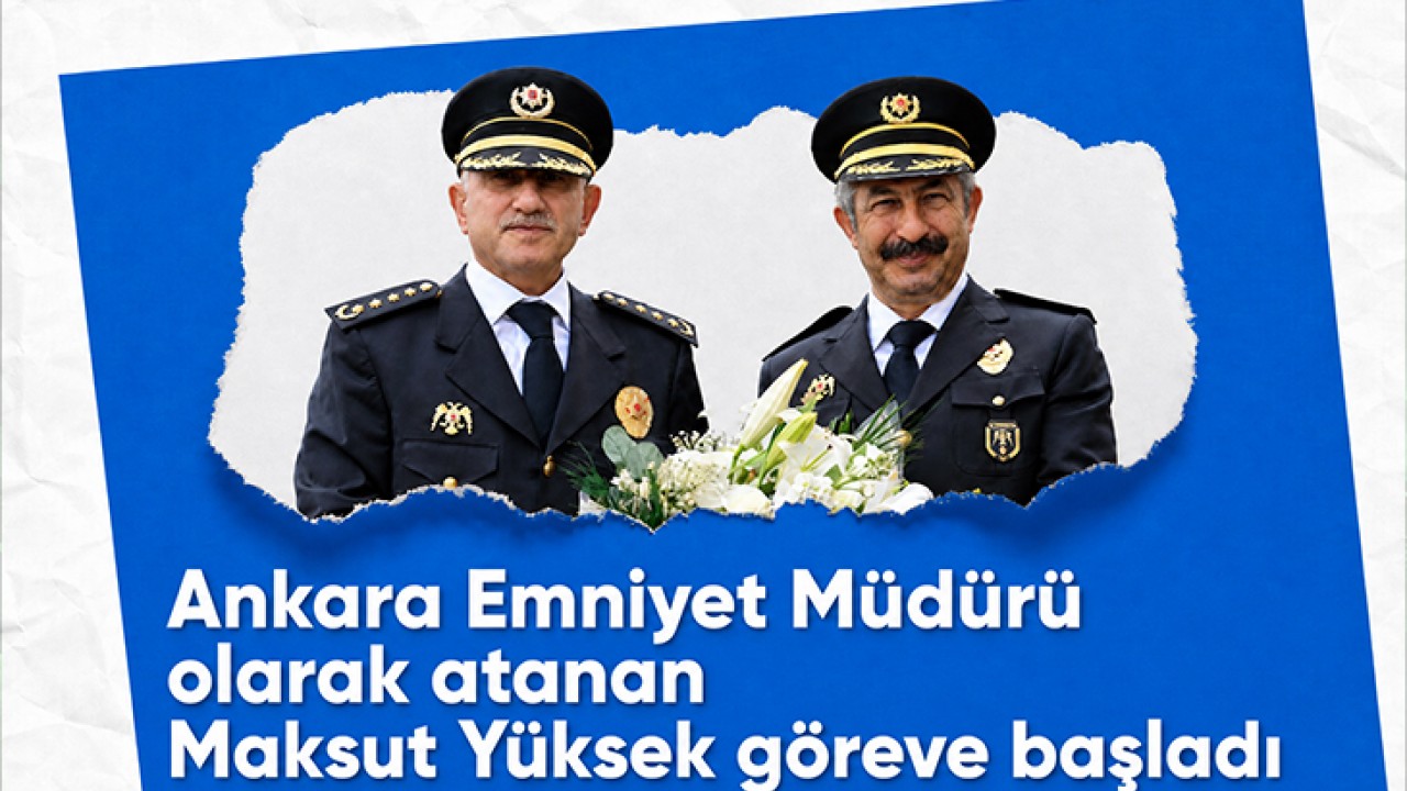 Ankara Emniyet Müdürü olarak atanan Maksut Yüksek göreve başladı