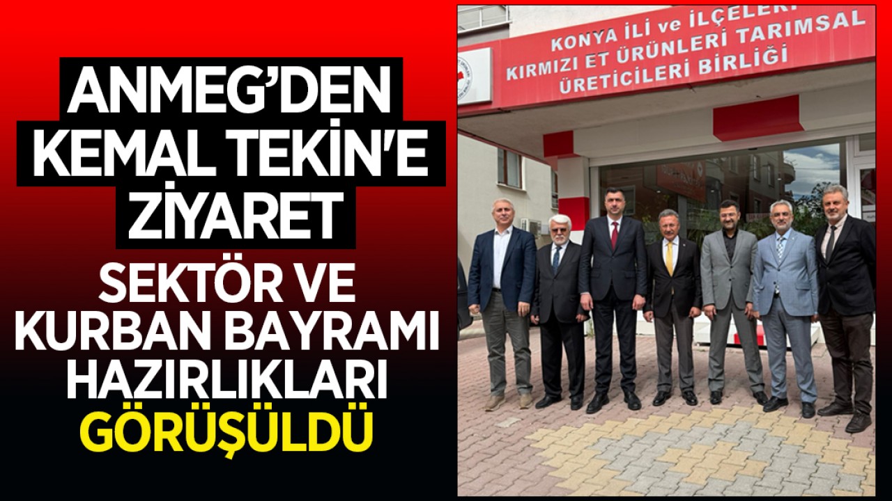 ANMEG’den Kemal Tekin'e ziyaret: Sektör ve Kurban Bayramı hazırlıkları görüşüldü