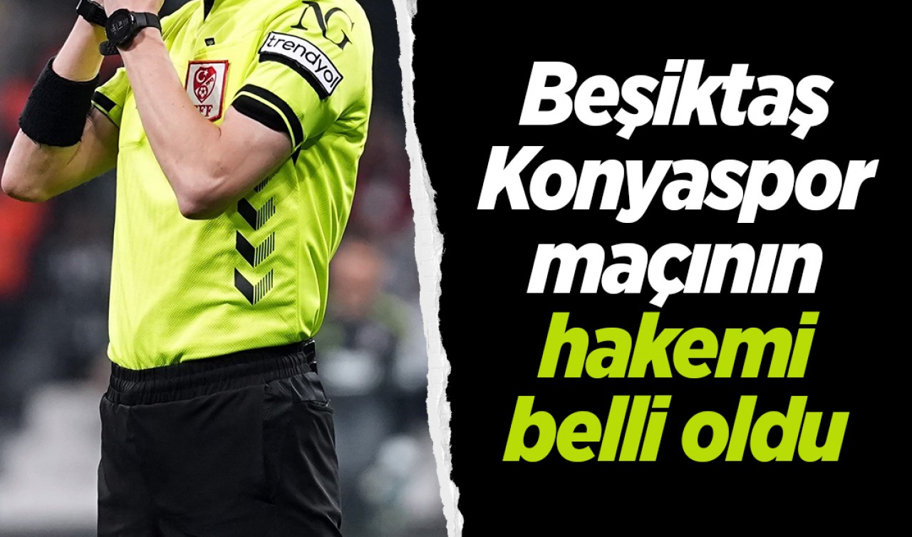 Beşiktaş - Konyaspor maçının hakemi belli oldu