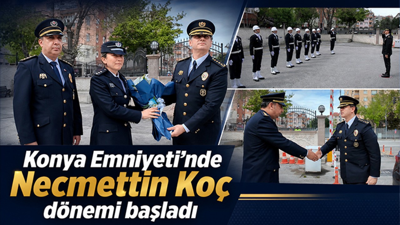 Konya Emniyeti’nde Necmettin Koç dönemi başladı