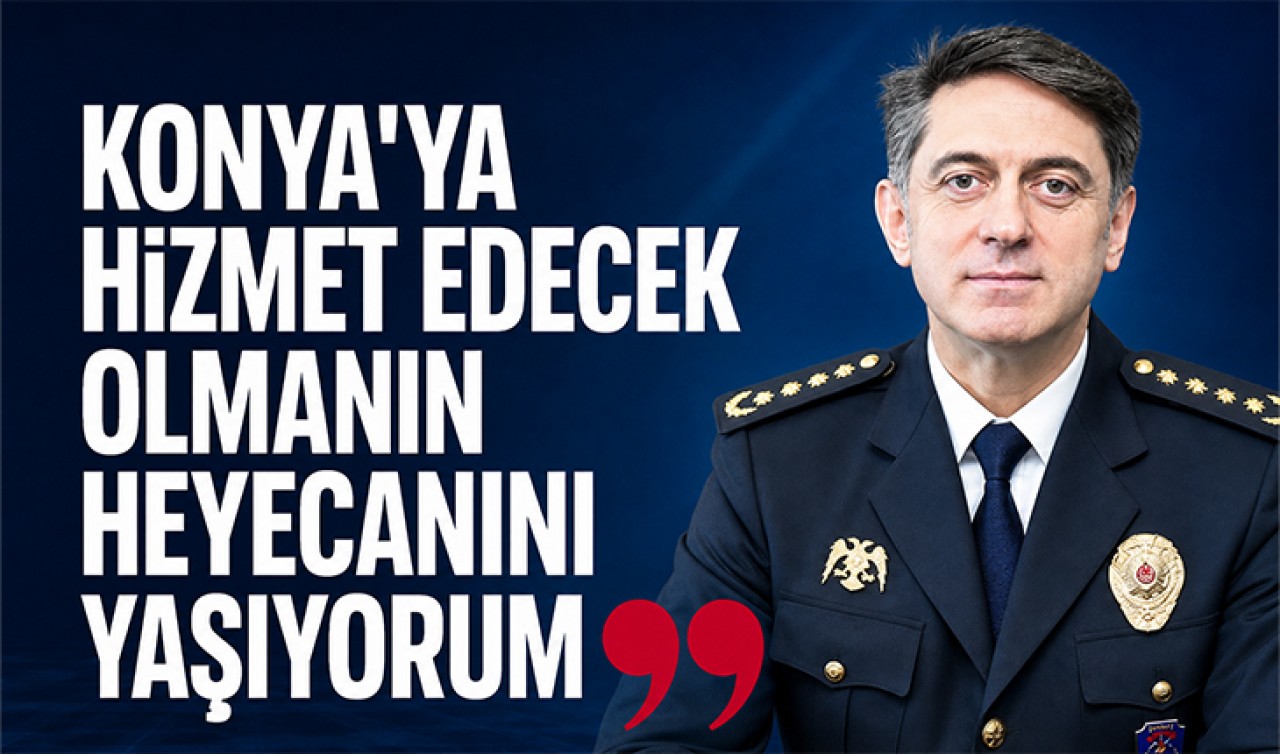 Konya İl Emniyet Müdürü Necmettin Koç: "Konya'ya hizmet edecek olmanın heyecanını yaşıyorum"