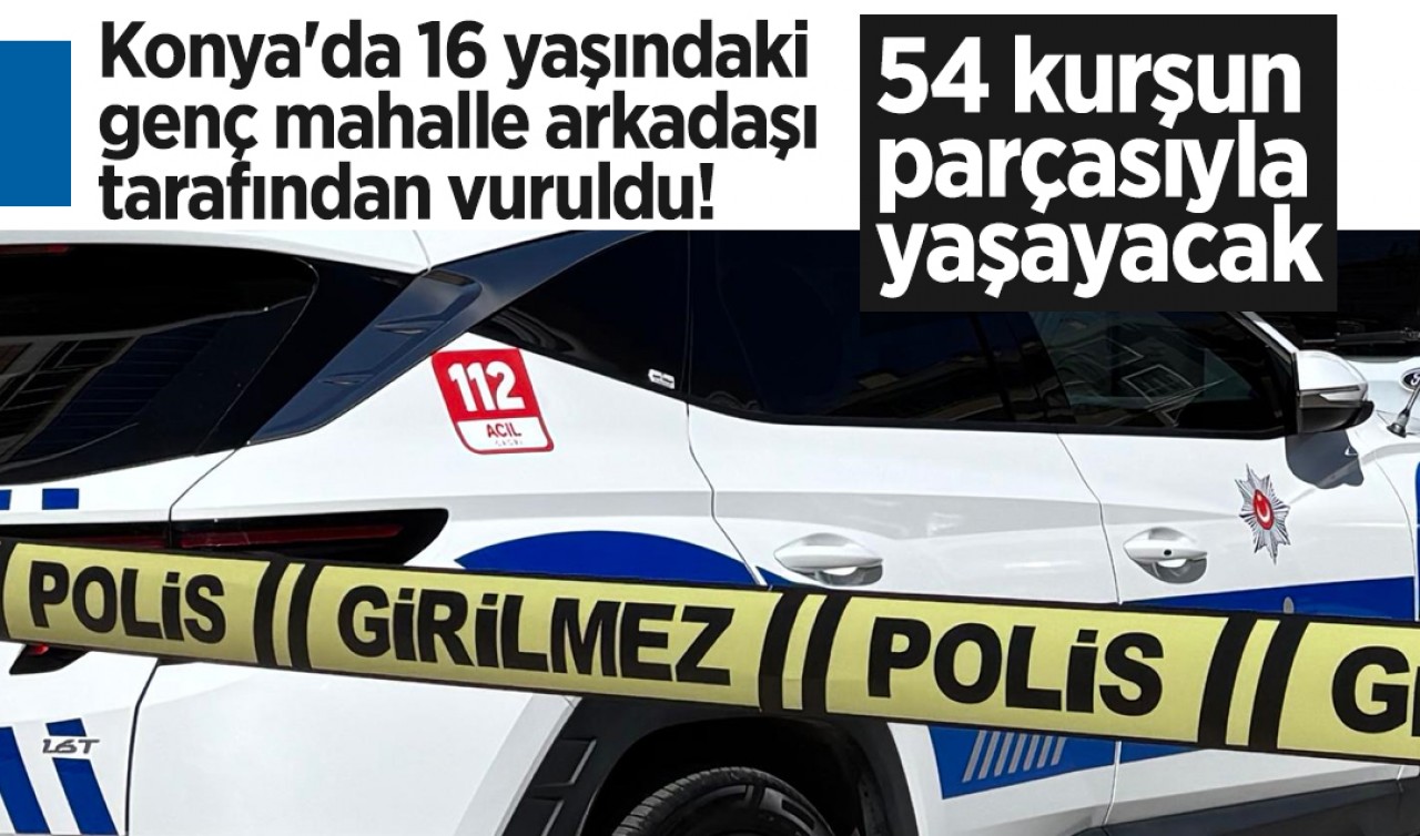 Konya'da 16 yaşındaki genç mahalle arkadaşı tarafından vuruldu! 54 kurşun parçasıyla yaşayacak