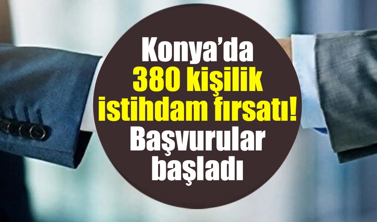Konya’da 380 kişilik istihdam fırsatı! Başvurular başladı