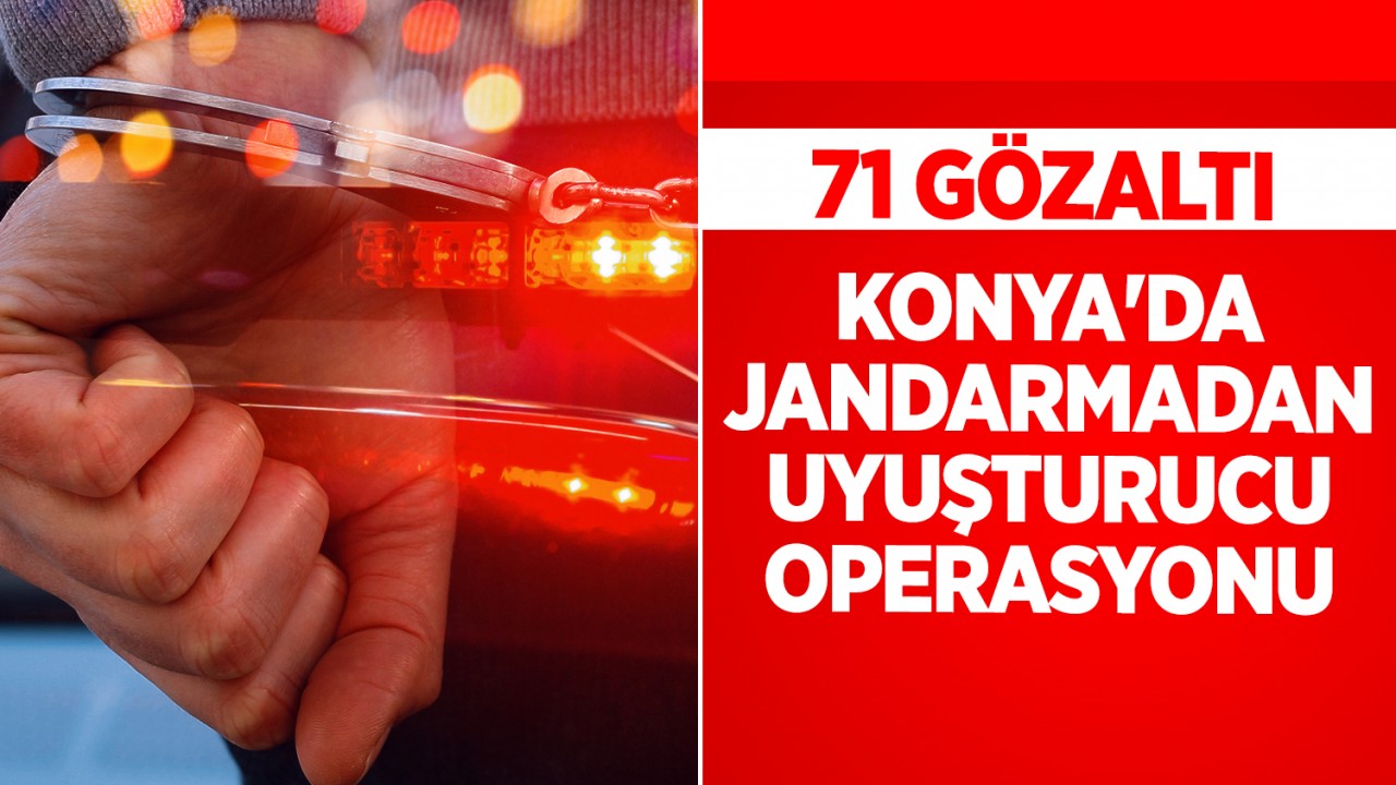 Konya'da jandarmadan uyuşturucu operasyonu: 71 gözaltı