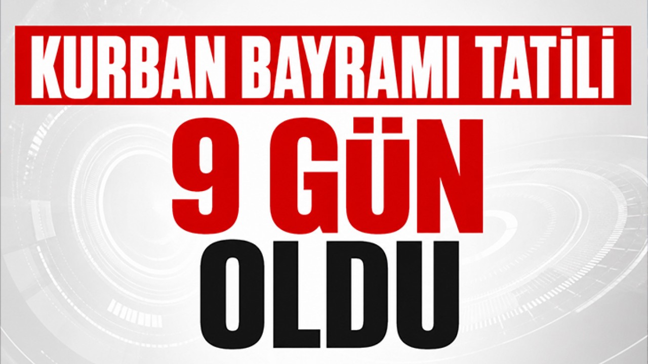 Kurban Bayramı tatili 9 gün oldu