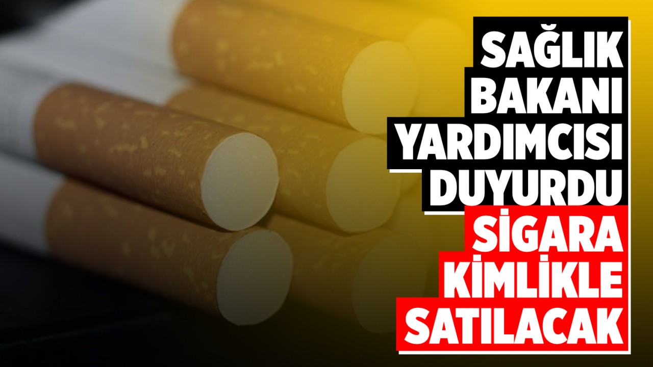 Sağlık Bakanı Yardımcısı duyurdu: Sigara kimlikle satılacak