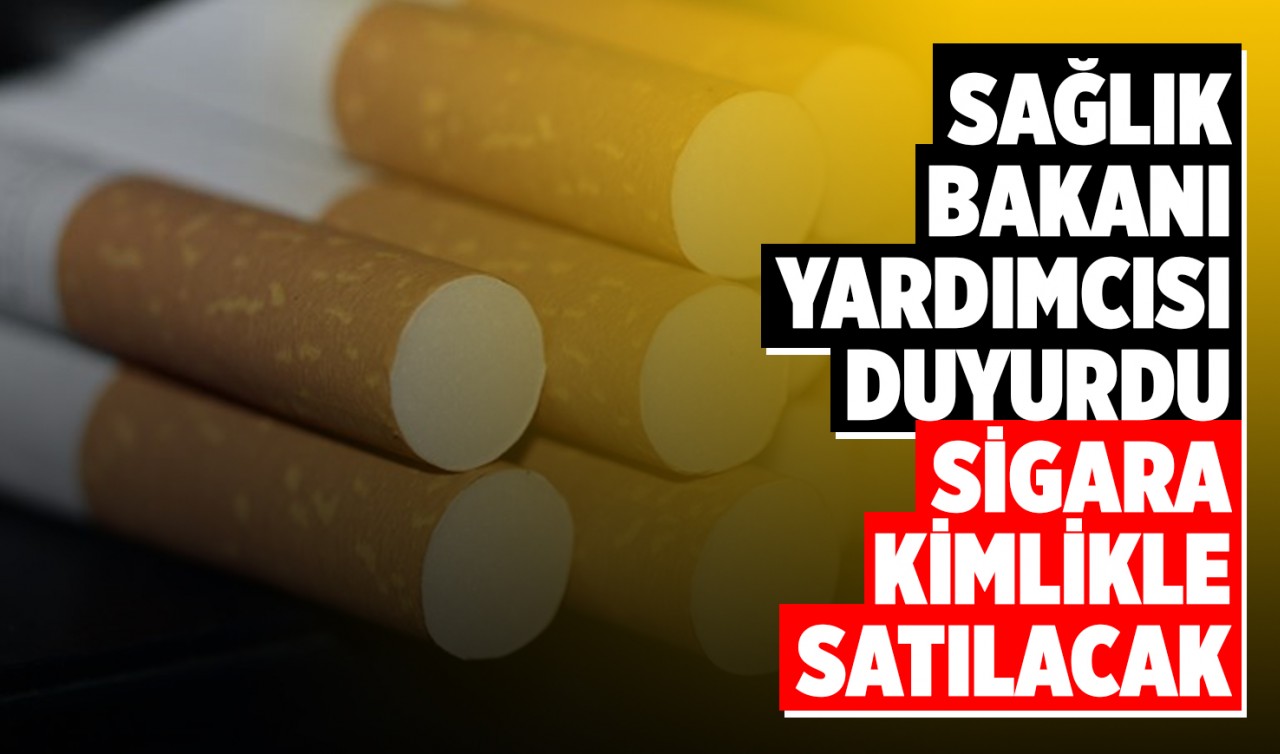 Sağlık Bakanı Yardımcısı duyurdu: Sigara kimlikle satılacak