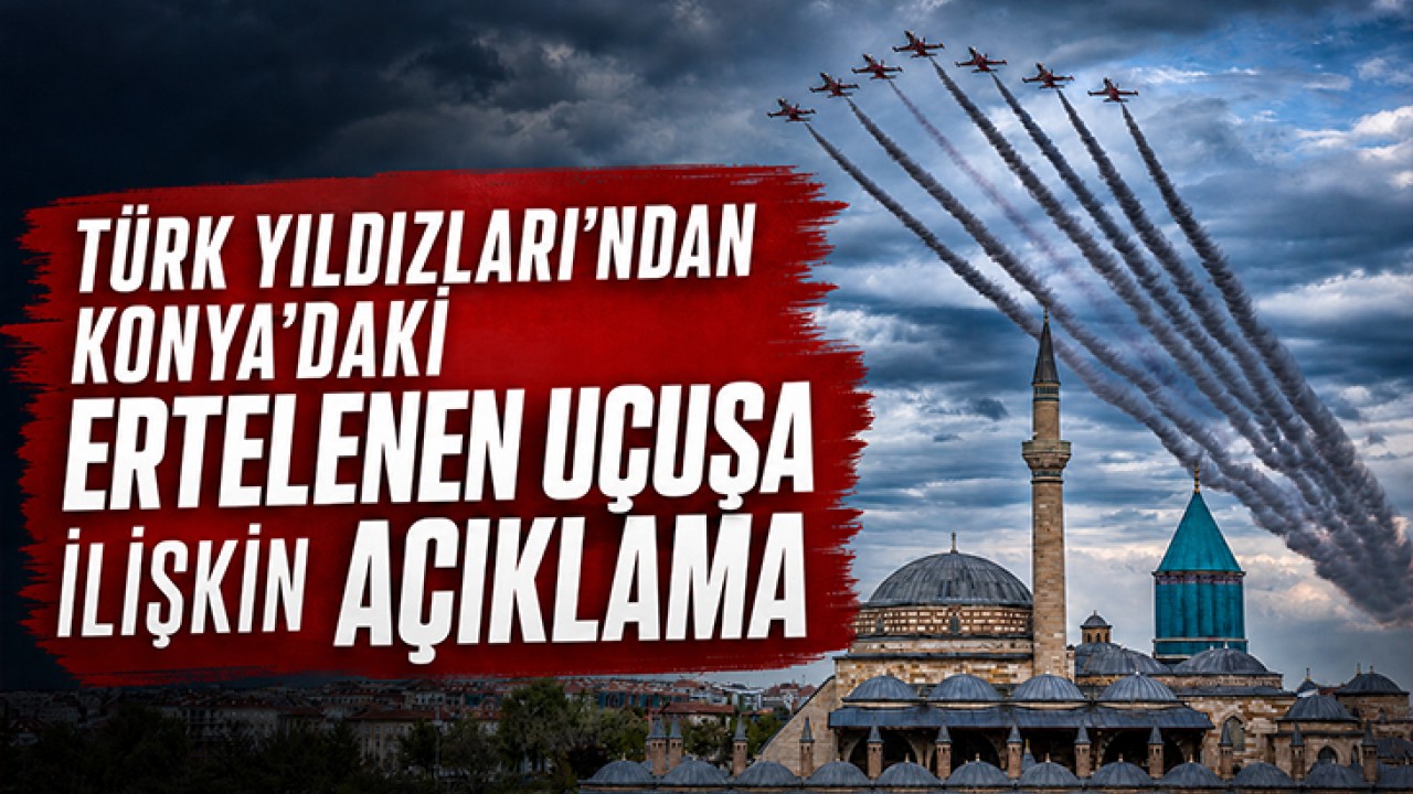 Türk Yıldızları’ndan Konya’daki ertelenen uçuşa ilişkin açıklama