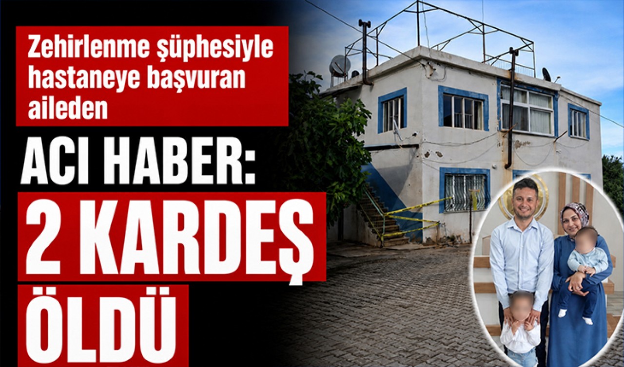 Zehirlenme şüphesiyle hastaneye başvuran aileden acı haber: 2 kardeş öldü
