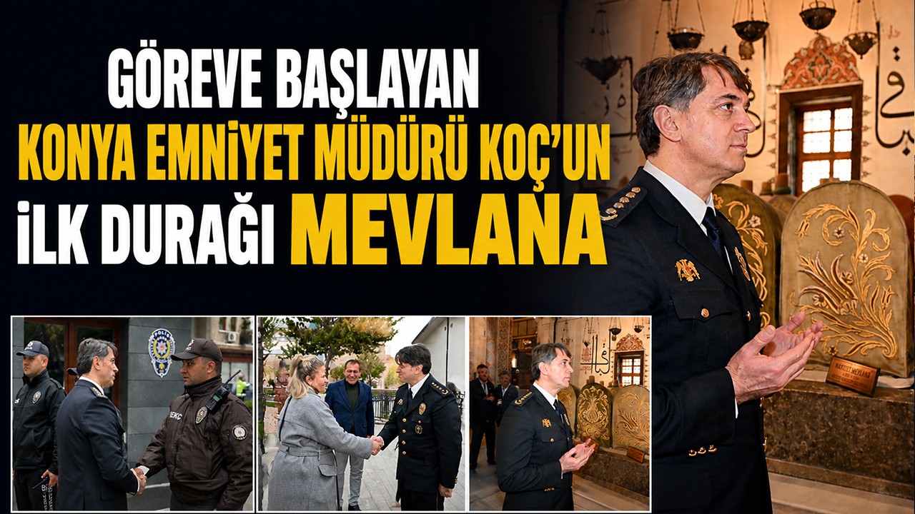 Göreve başlayan Konya Emniyet Müdürü Koç’un ilk durağı Mevlana