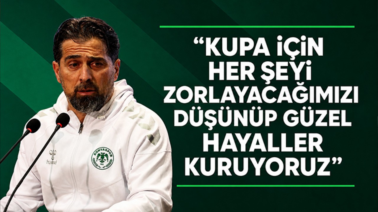 İlhan Palut: "Kupa için her şeyi zorlayacağımızı düşünüp güzel hayaller kuruyoruz"