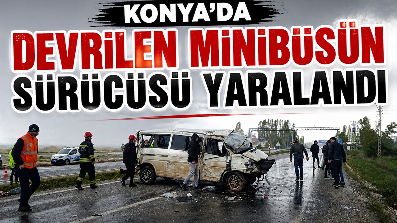 Konya'da devrilen minibüsün sürücüsü yaralandı