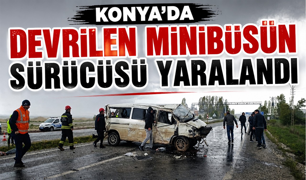 Konya'da devrilen minibüsün sürücüsü yaralandı