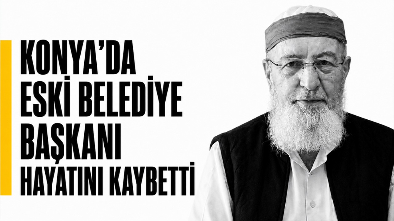 Konya'da eski belediye başkanı hayatını kaybetti