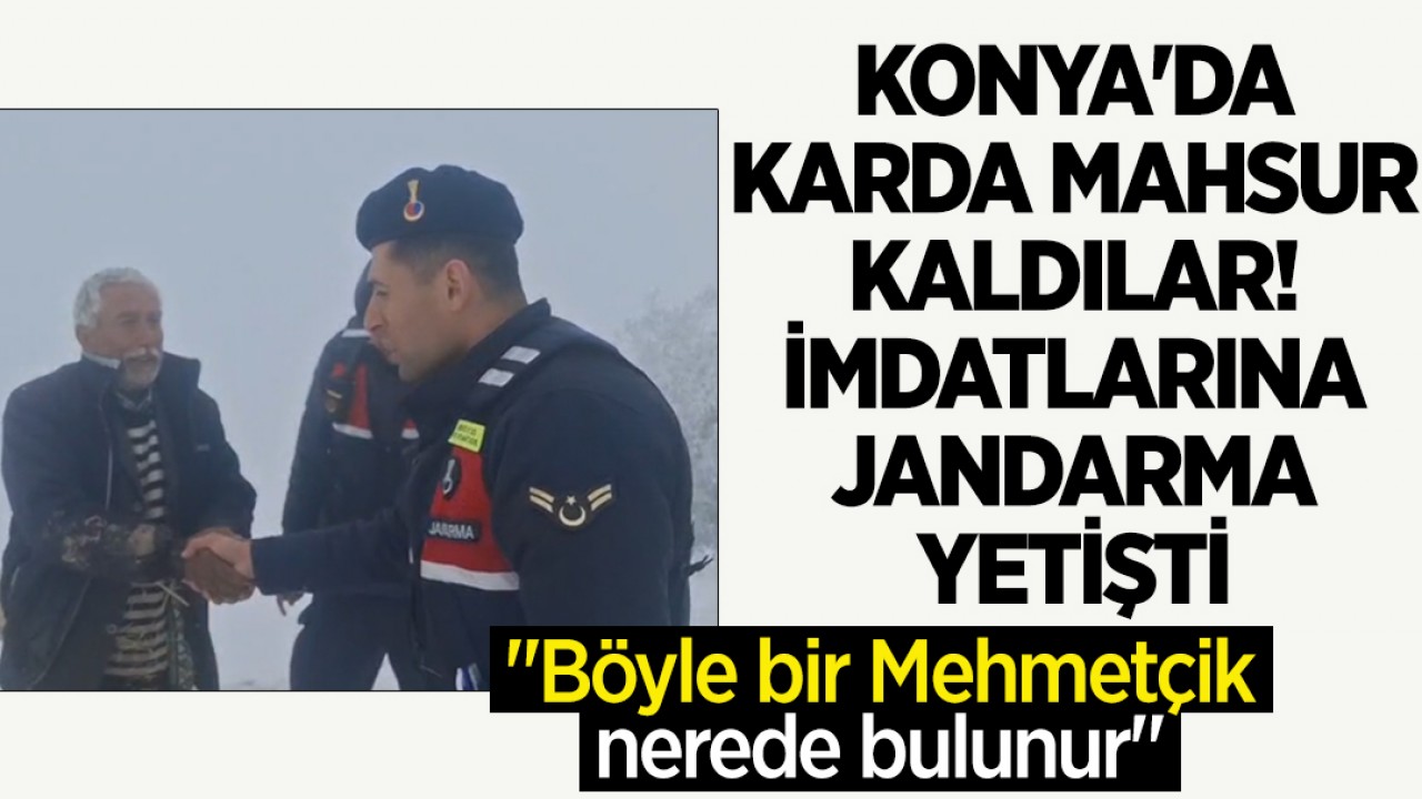 Konya'da karda mahsur kaldılar! imdatlarına jandarma yetişti: "Böyle bir Mehmetçik nerede bulunur"