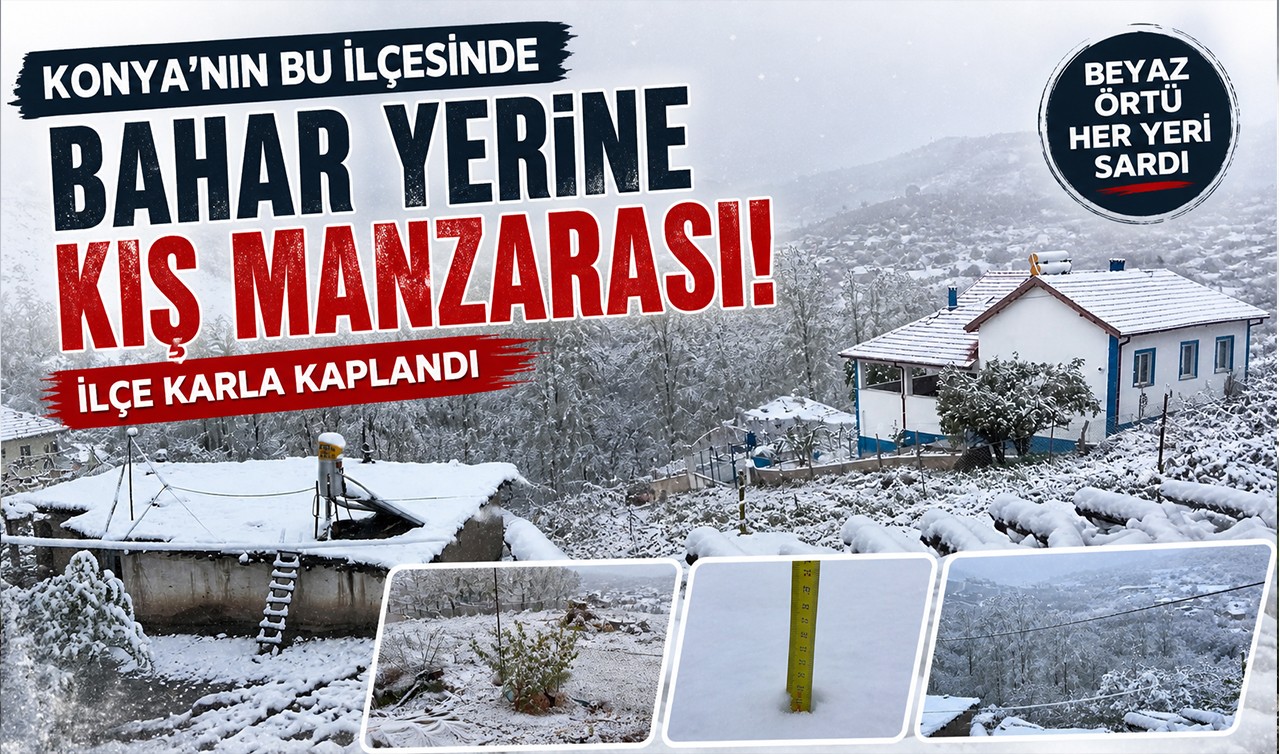 Konya'nın bu ilçesinde bahar yerine kış manzarası! İlçe karla kaplandı