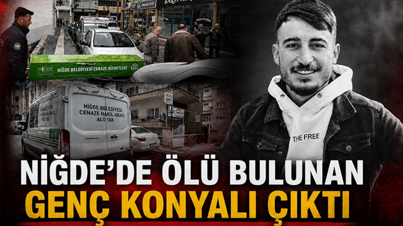 Niğde’de ölü bulunan genç Konyalı çıktı