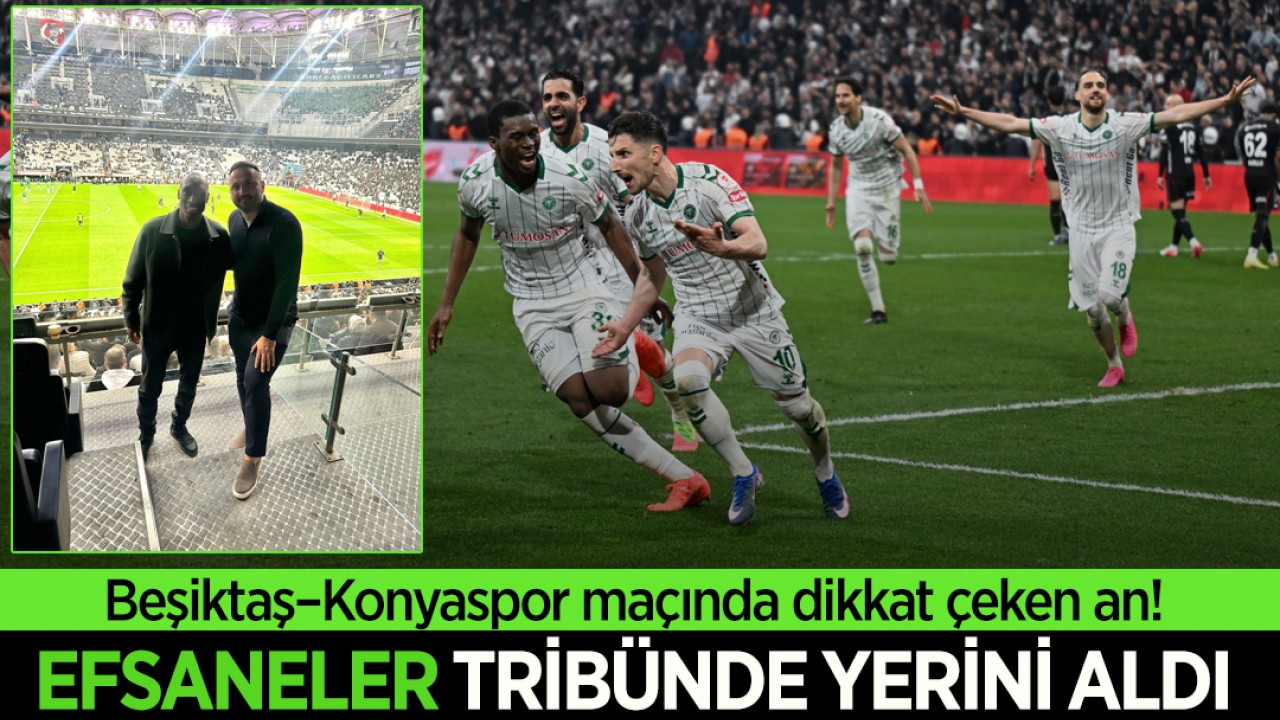 Beşiktaş–Konyaspor maçında dikkat çeken an! Efsaneler tribünde yerini aldı