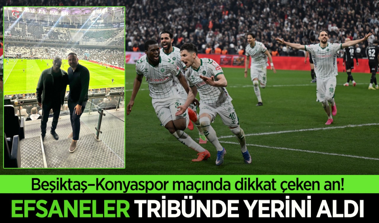Beşiktaş–Konyaspor maçında dikkat çeken an! Efsaneler tribünde yerini aldı