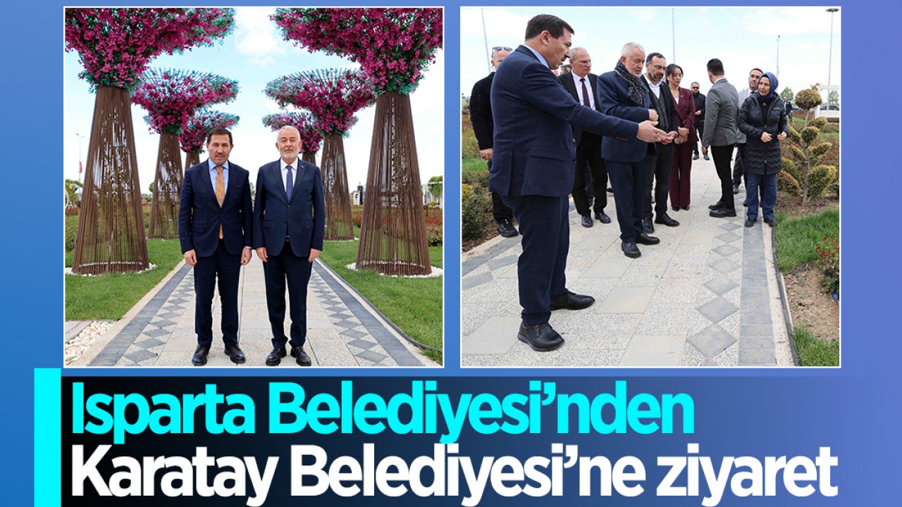 Isparta Belediyesi’nden Karatay Belediyesi’ne ziyaret