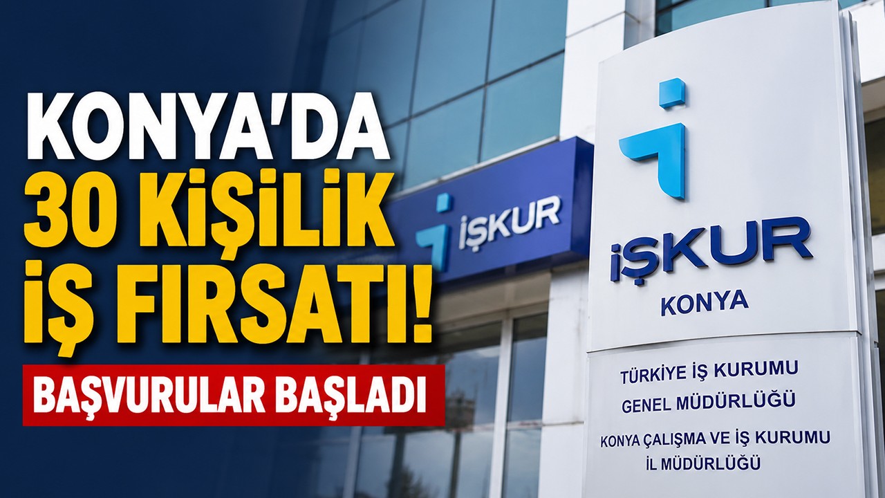 Konya’da 30 kişilik iş fırsatı! Başvurular başladı