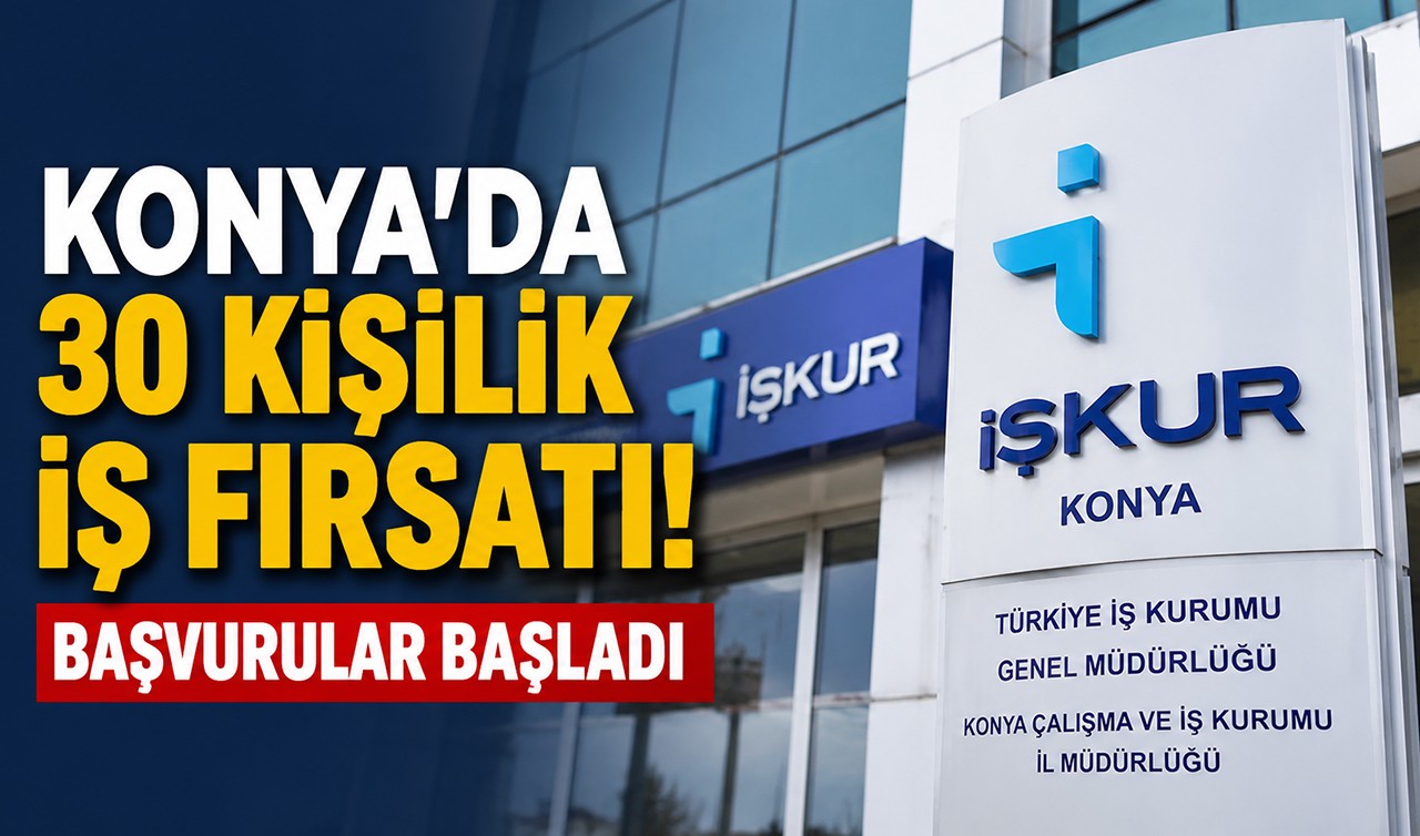 Konya’da 30 kişilik iş fırsatı! Başvurular başladı