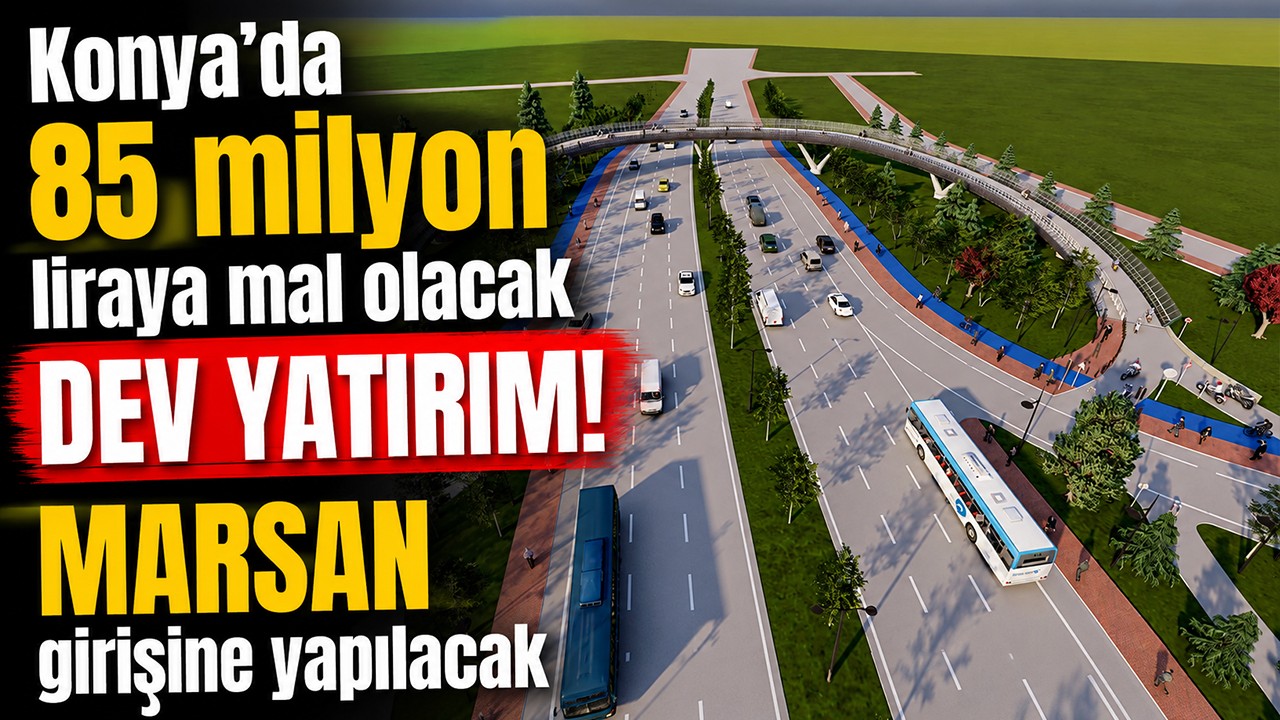 Konya'da 85 milyon liraya mal olacak yeni yatırım! MARSAN girişine yapılacak