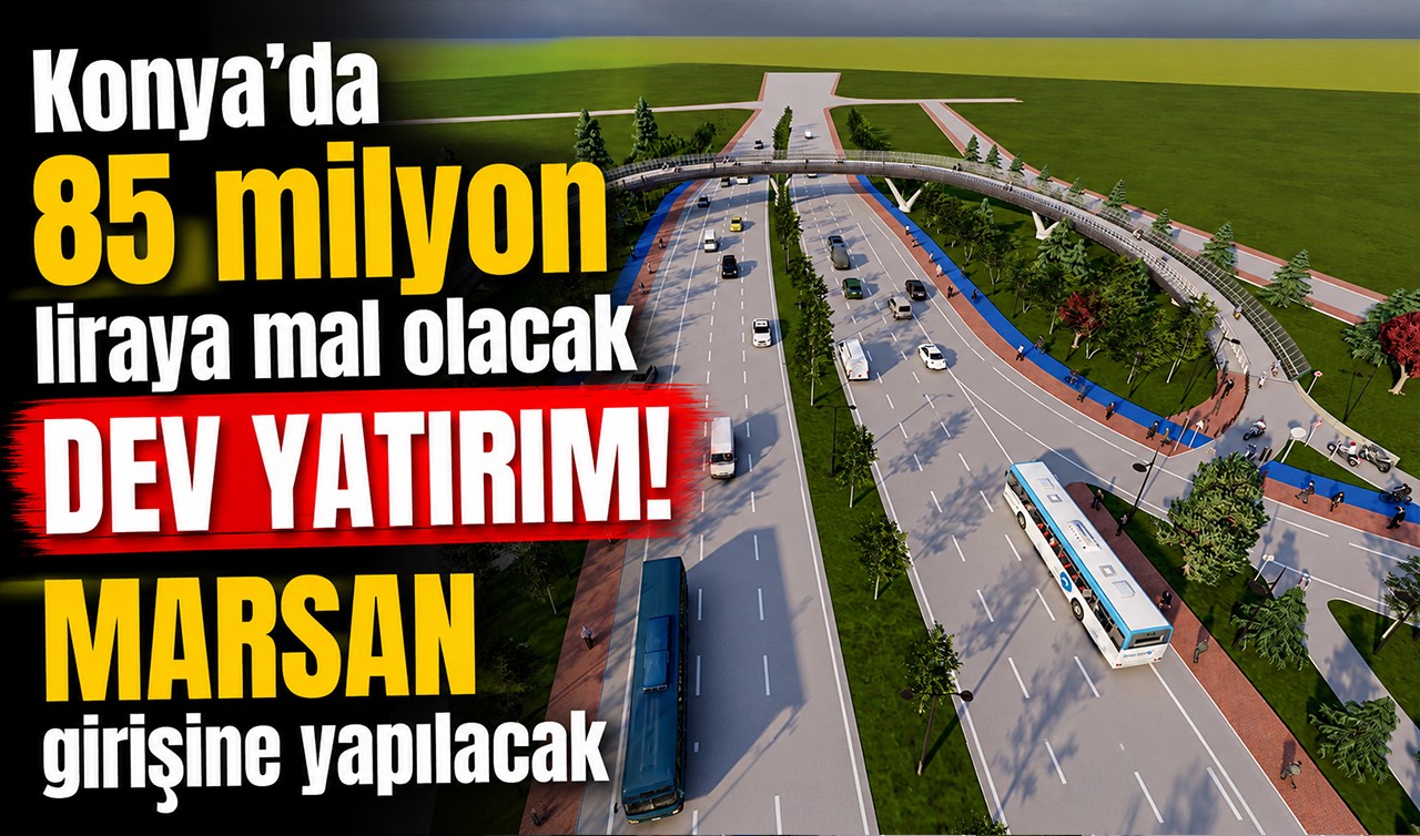 Konya'da 85 milyon liraya mal olacak yeni yatırım! MARSAN girişine yapılacak