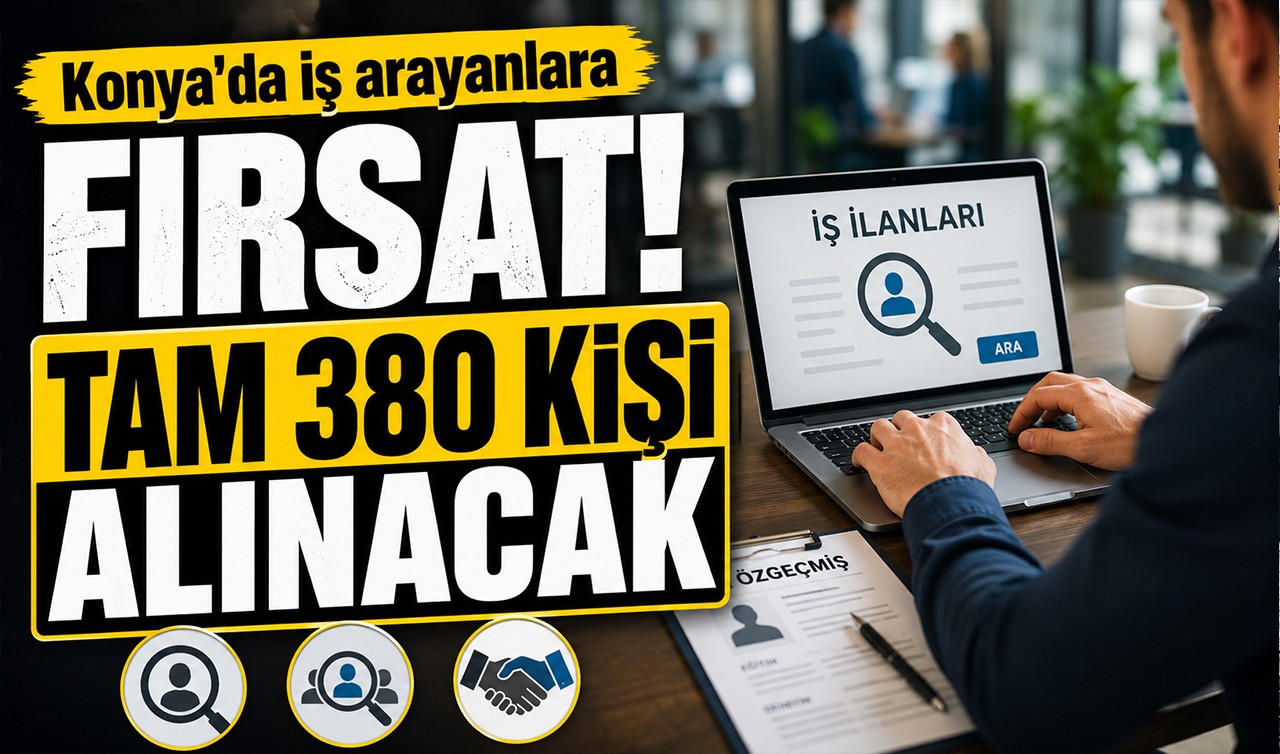 Konya'da iş arayanlara fırsat! Tam 380 kişi alınacak