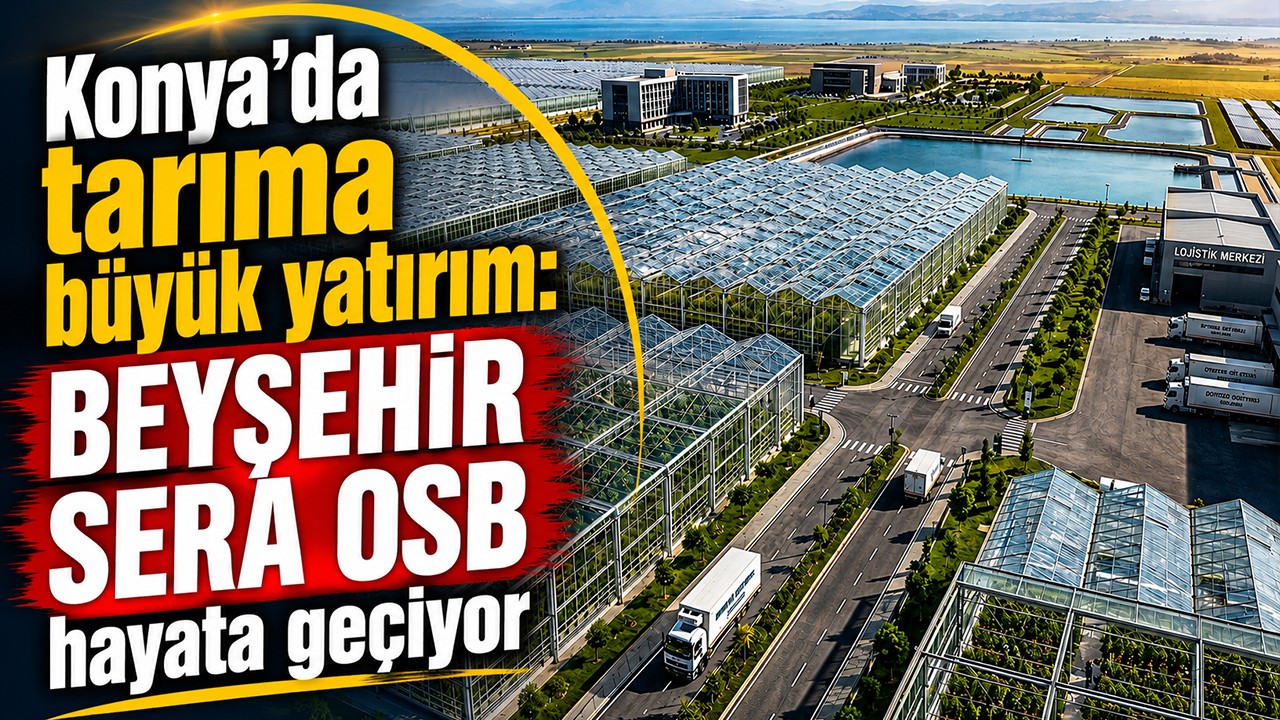 Konya’da tarıma büyük yatırım: Beyşehir sera OSB hayata geçiyor