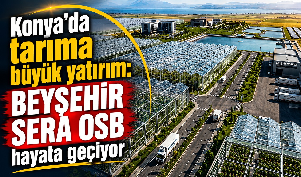 Konya’da tarıma büyük yatırım: Beyşehir sera OSB hayata geçiyor