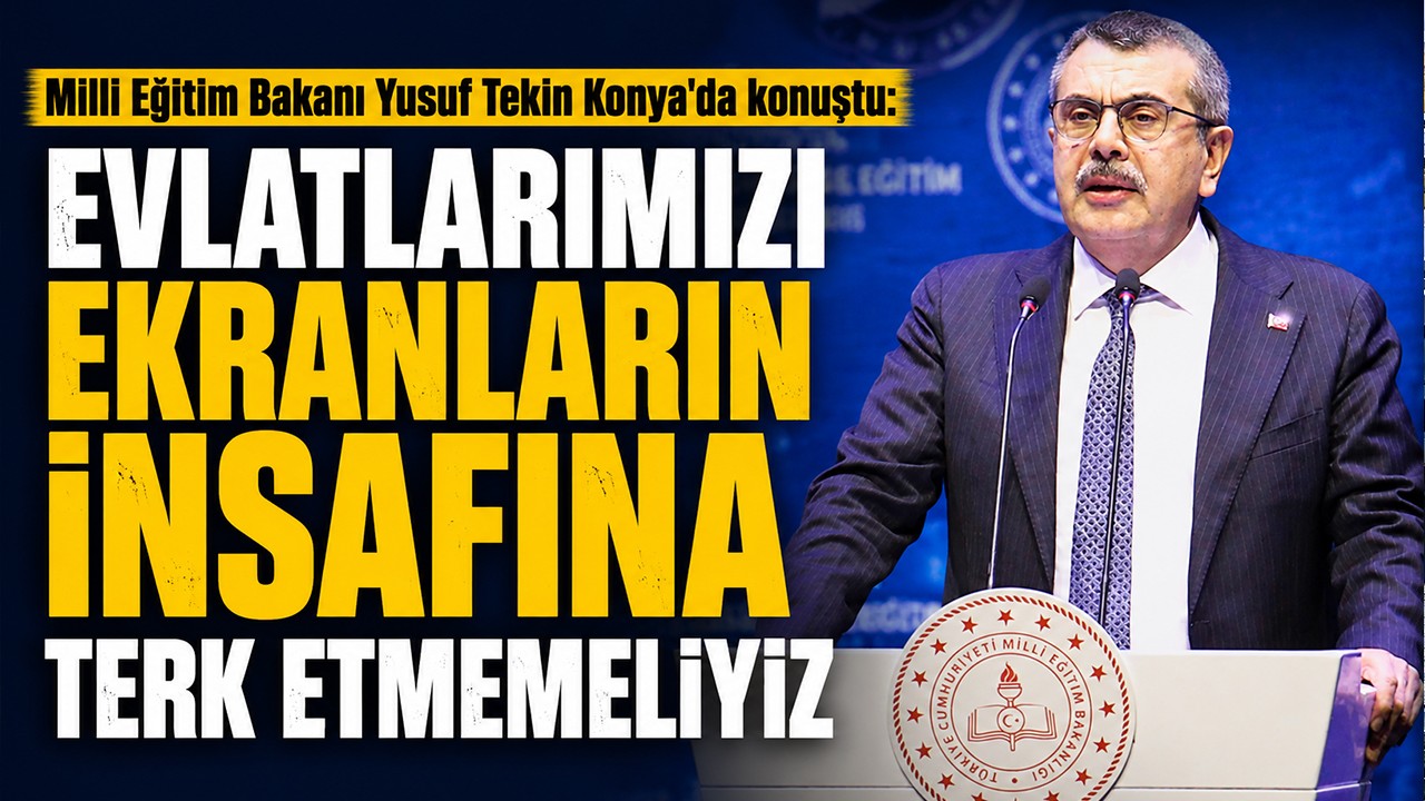 Milli Eğitim Bakanı Yusuf Tekin Konya'da konuştu: Evlatlarımızı ekranların insafına terk etmemeliyiz