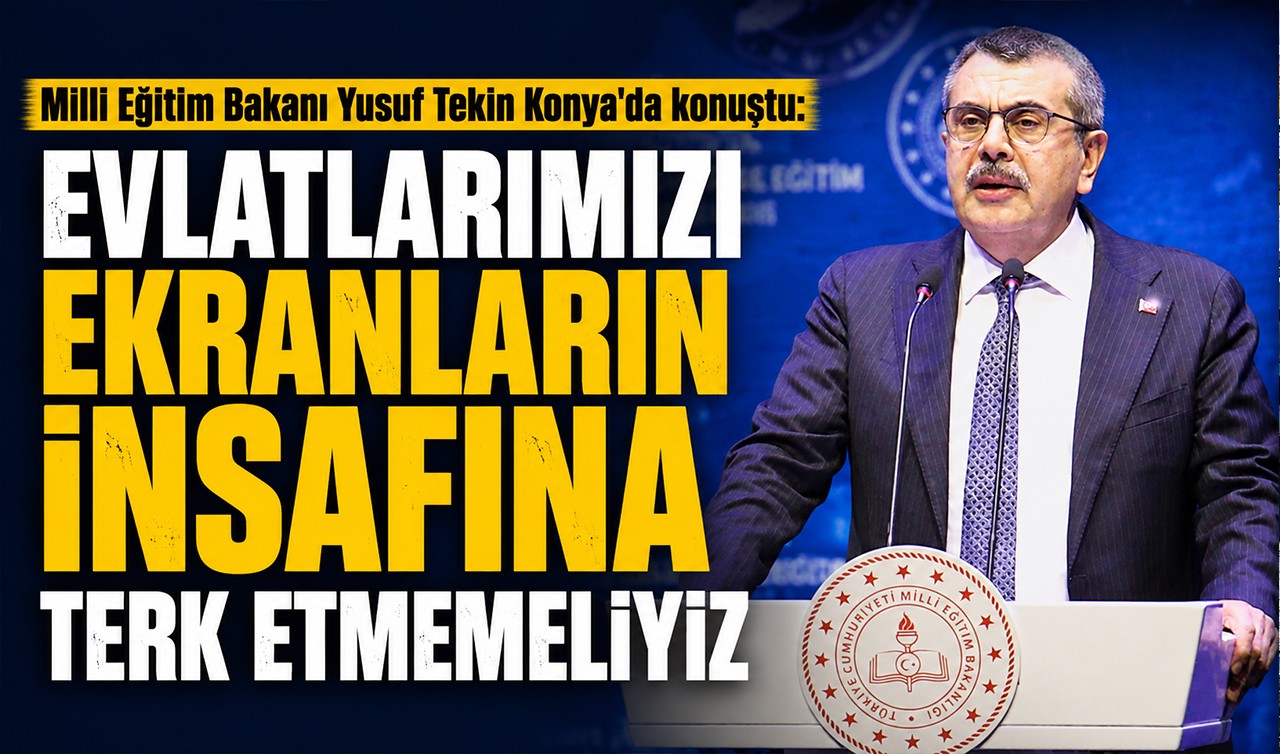Milli Eğitim Bakanı Yusuf Tekin Konya'da konuştu: Evlatlarımızı ekranların insafına terk etmemeliyiz