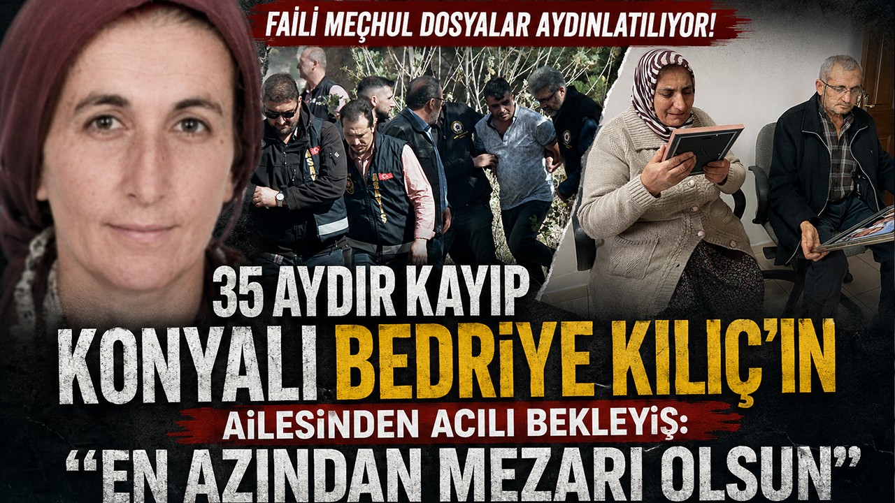 Faili meçhul dosyalar aydınlatılıyor! 35 aydır kayıp Konyalı Bedriye Kılıç'ın ailesinden acılı bekleyiş: "En azından mezarı olsun"