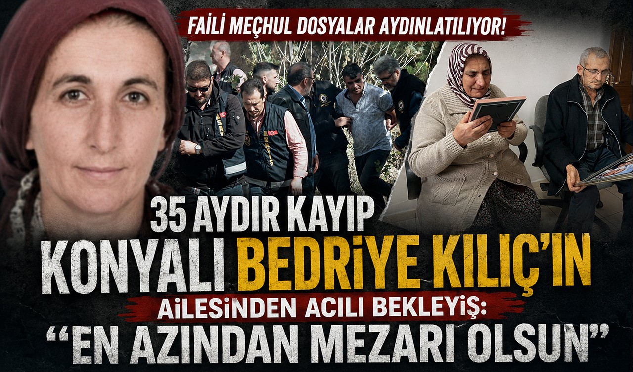Faili meçhul dosyalar aydınlatılıyor! 35 aydır kayıp Konyalı Bedriye Kılıç'ın ailesinden acılı bekleyiş: "En azından mezarı olsun"