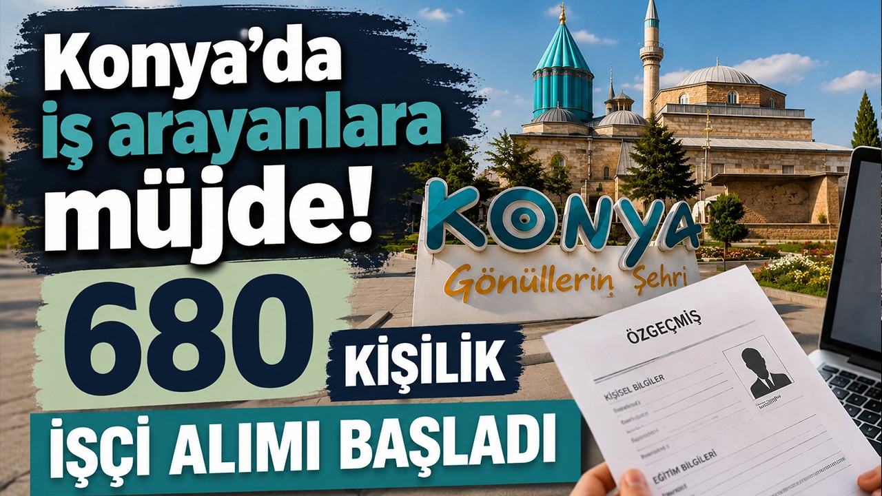 Konya’da iş arayanlara müjde! 680 kişilik işçi alımı başladı