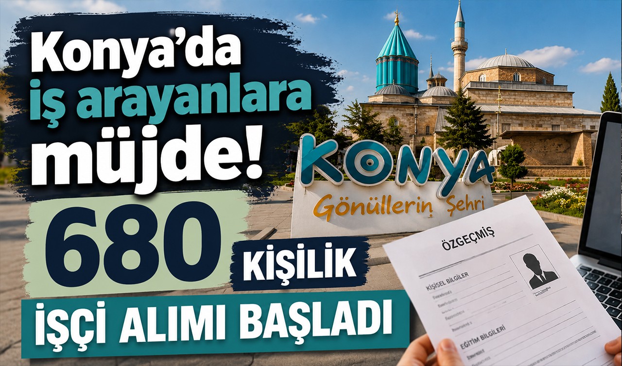 Konya’da iş arayanlara müjde! 680 kişilik işçi alımı başladı