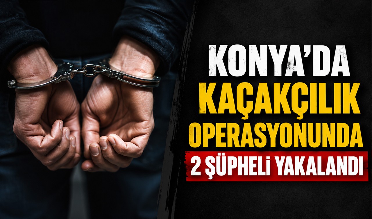 Konya'da kaçakçılık operasyonunda 2 şüpheli yakalandı