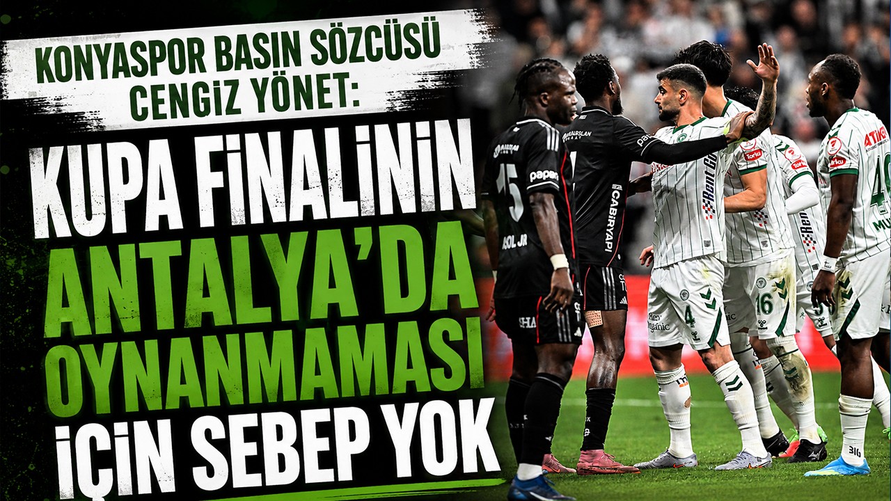 Konyaspor Basın Sözcüsü Cengiz Yönet: Kupa finalinin Antalya'da oynanmaması için sebep yok
