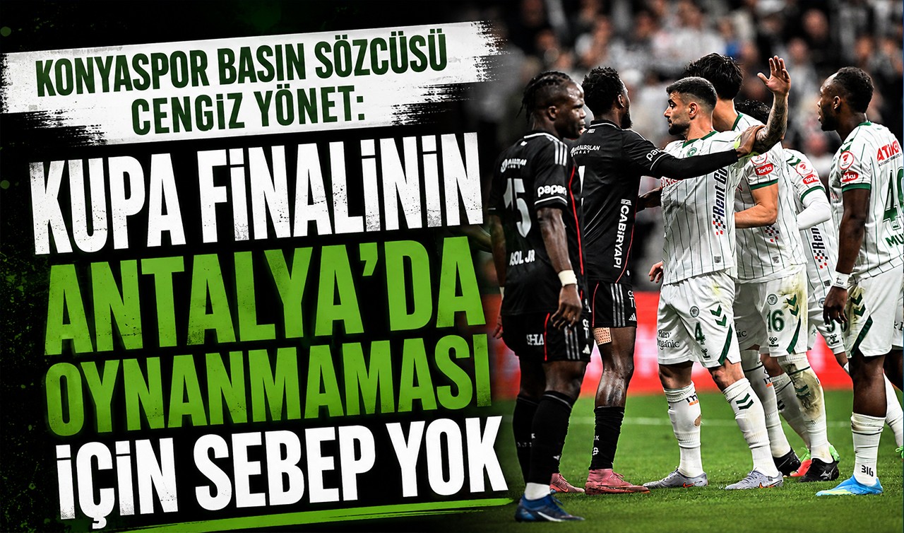 Konyaspor Basın Sözcüsü Cengiz Yönet: Kupa finalinin Antalya'da oynanmaması için sebep yok