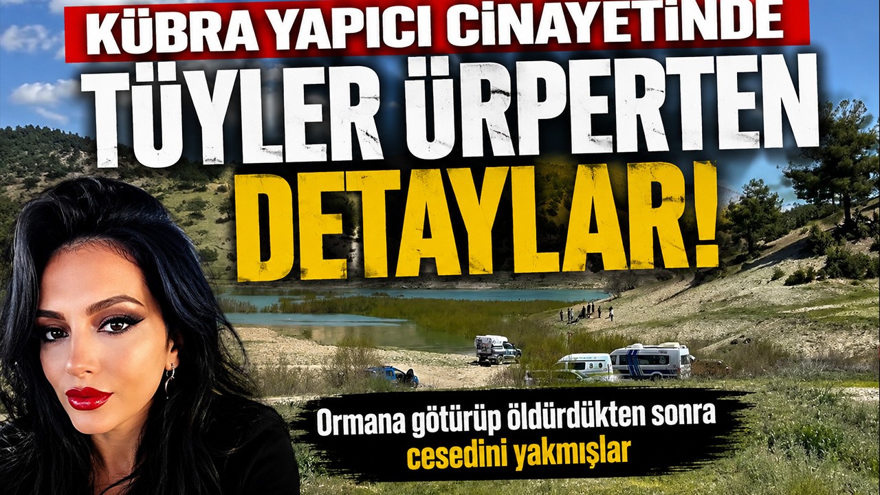 Kübra Yapıcı cinayetinde tüyler ürperten detaylar! Ormana götürüp öldürdükten sonra cesedini yakmışlar