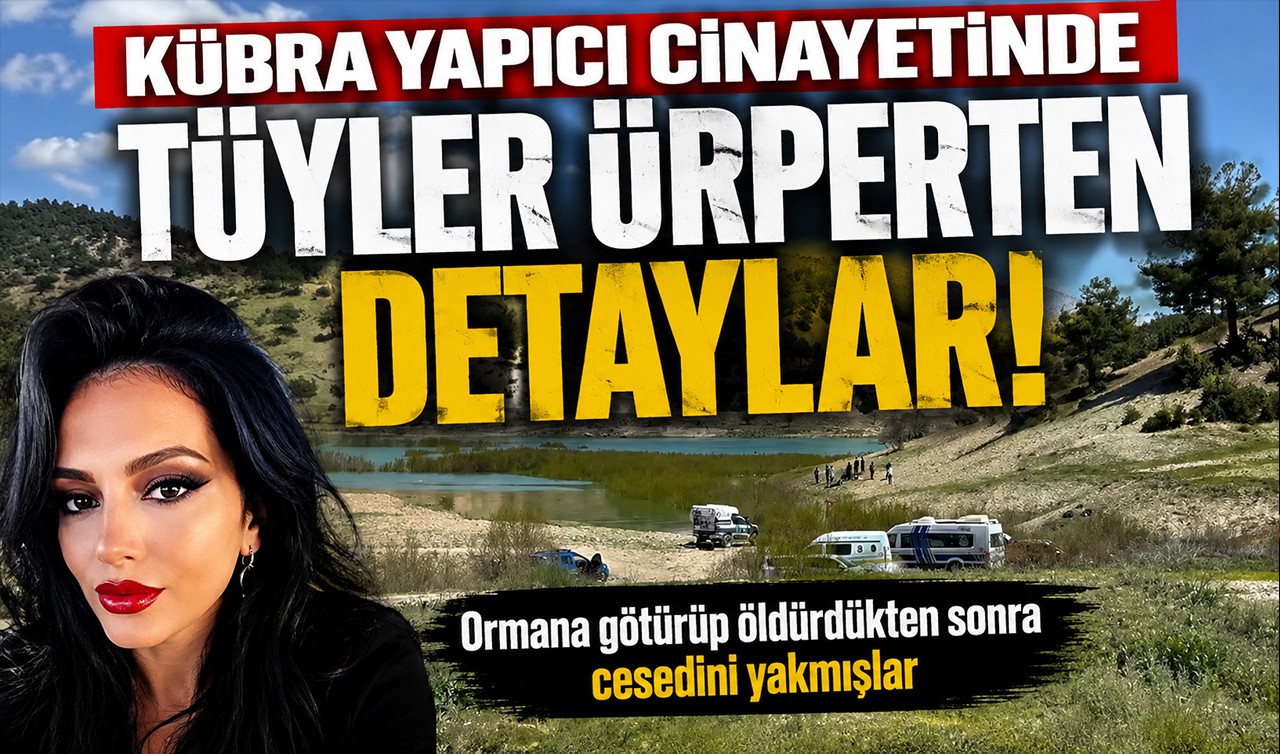 Kübra Yapıcı cinayetinde tüyler ürperten detaylar! Ormana götürüp öldürdükten sonra cesedini yakmışlar