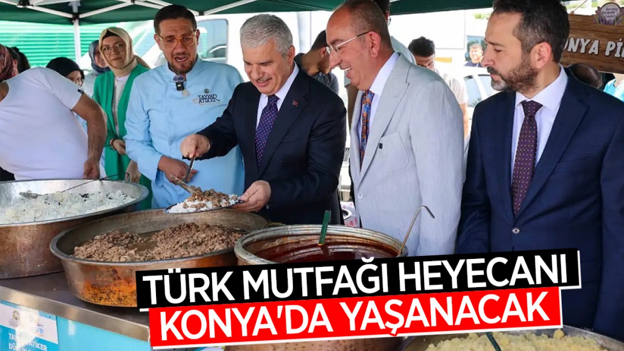 Türk Mutfağı heyecanı Konya'da yaşanacak