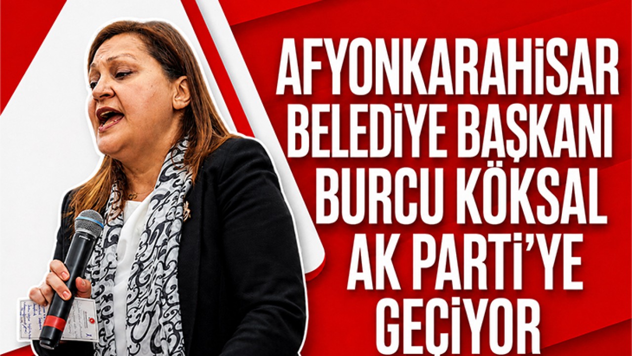 Afyonkarahisar Belediye Başkanı Burcu Köksal AK Parti'ye geçiyor